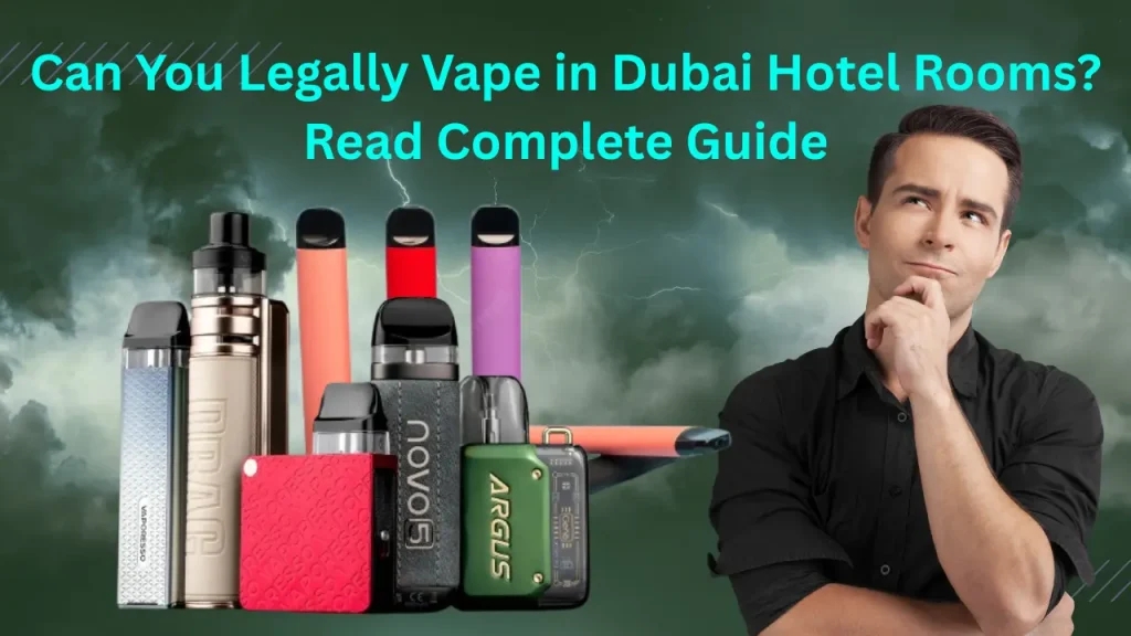 Vape in Dubai Hotel Rooms Read Complete Guide